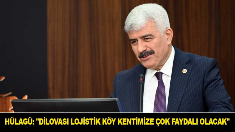 HÜLAGÜ: ''DİLOVASI LOJİSTİK KÖY ÜKENTİMİZE ÇOK FAYDALI OLACAK''